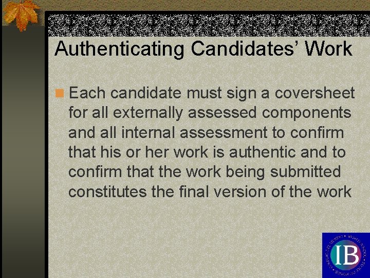 Authenticating Candidates’ Work n Each candidate must sign a coversheet for all externally assessed