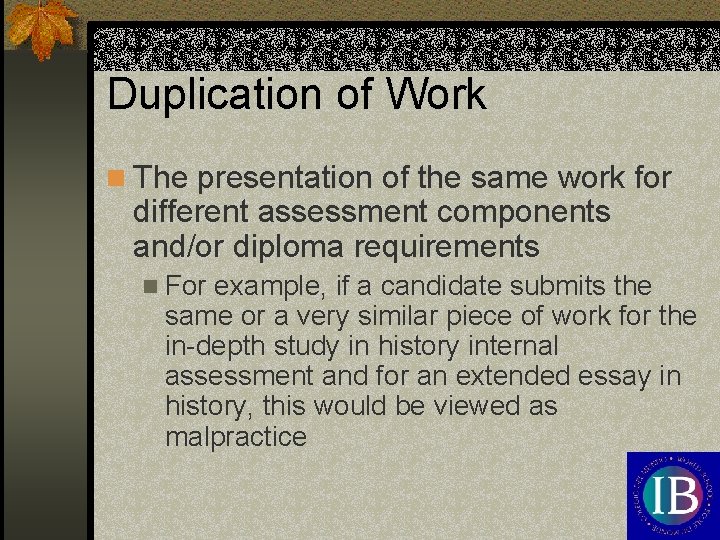 Duplication of Work n The presentation of the same work for different assessment components