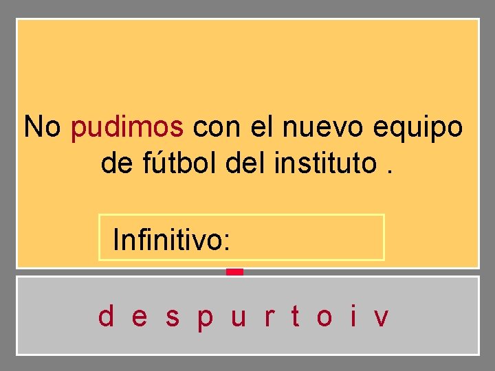 No pudimos con el nuevo equipo de fútbol del instituto. Infinitivo: d e s