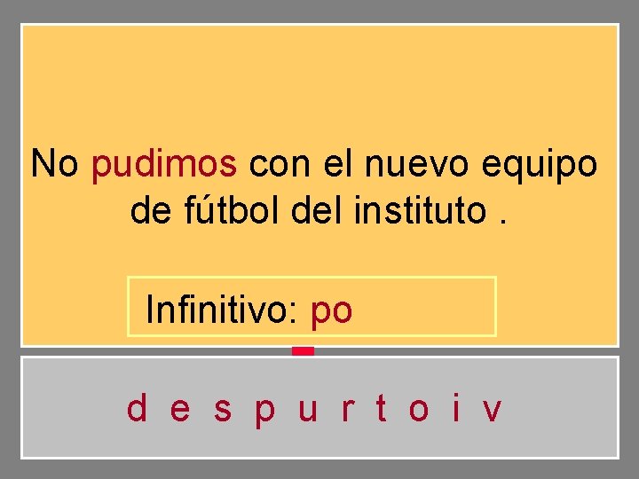 No pudimos con el nuevo equipo de fútbol del instituto. Infinitivo: po d e