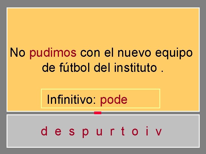No pudimos con el nuevo equipo de fútbol del instituto. Infinitivo: pode d e