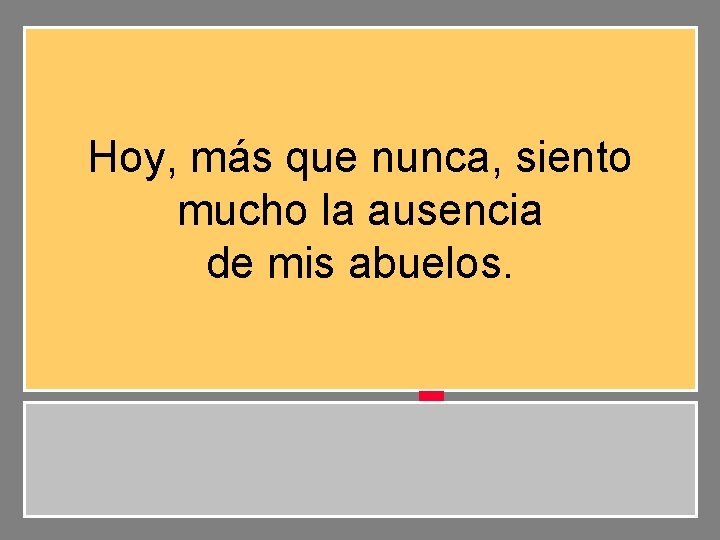 Hoy, más que nunca, siento mucho la ausencia de mis abuelos. 