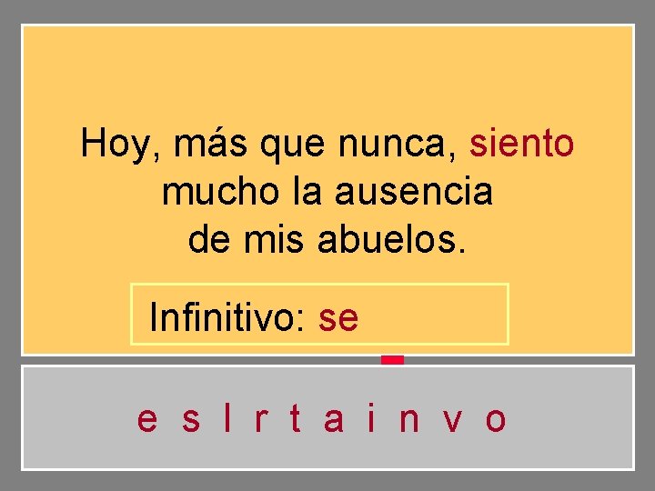 Hoy, más que nunca, siento mucho la ausencia de mis abuelos. Infinitivo: se e