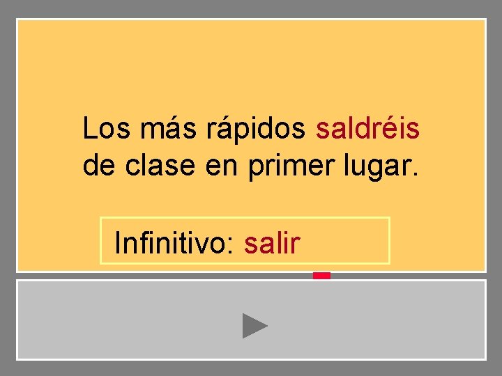 Los más rápidos saldréis de clase en primer lugar. Infinitivo: salir 
