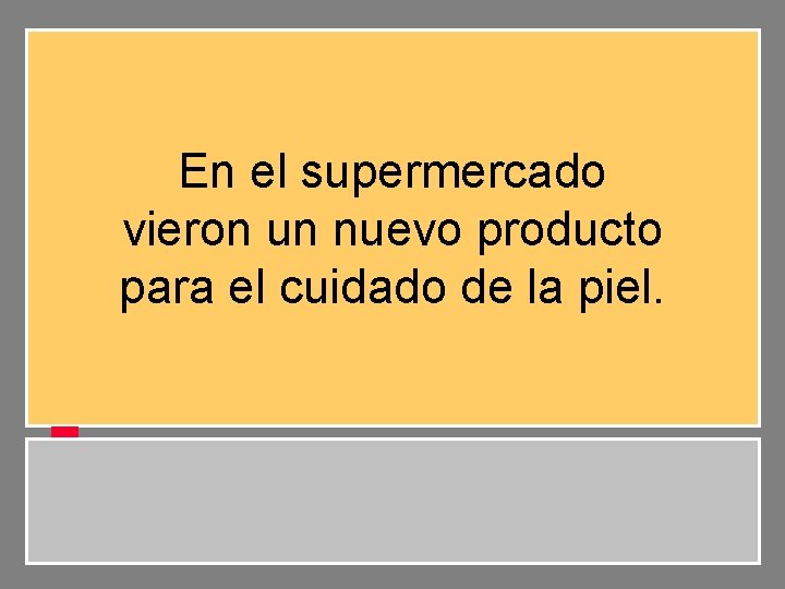 En el supermercado vieron un nuevo producto para el cuidado de la piel. 