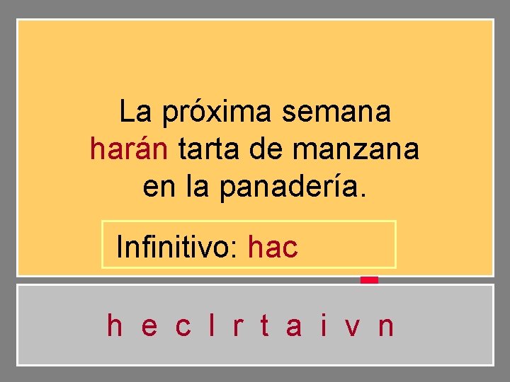 La próxima semana harán tarta de manzana en la panadería. Infinitivo: hac h e