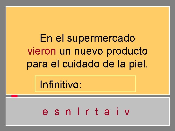 En el supermercado vieron un nuevo producto para el cuidado de la piel. Infinitivo: