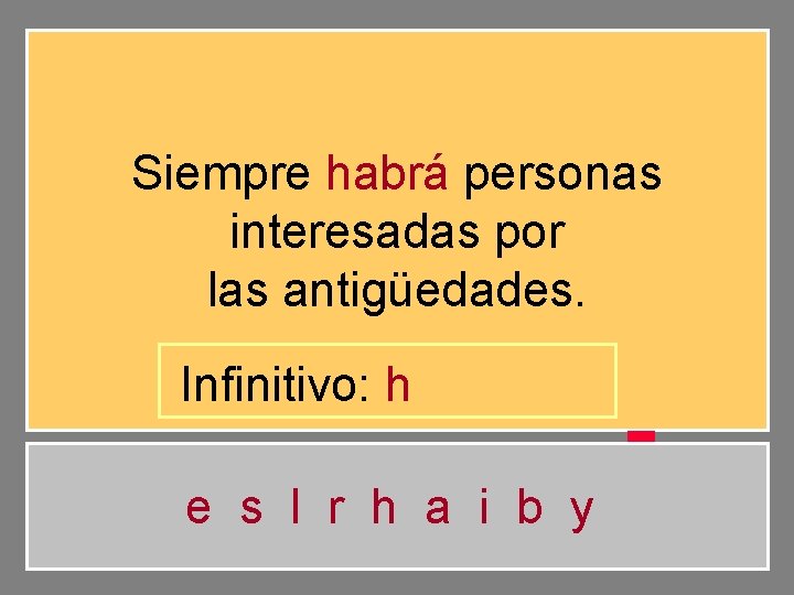 Siempre habrá personas interesadas por las antigüedades. Infinitivo: h e s l r h