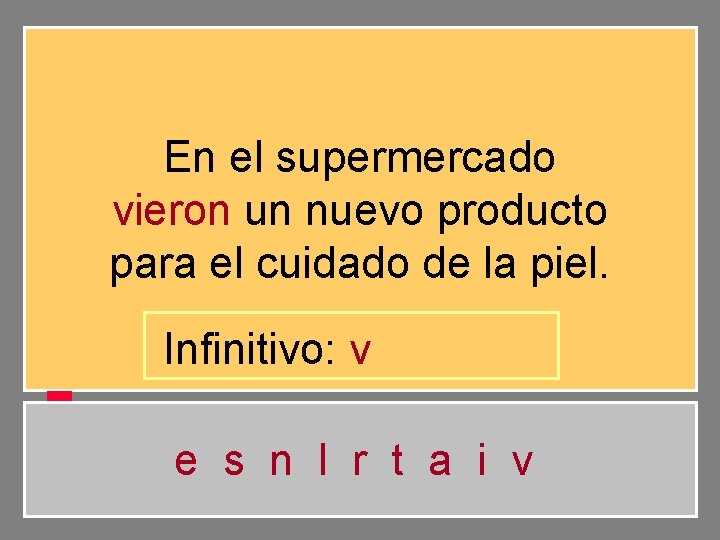 En el supermercado vieron un nuevo producto para el cuidado de la piel. Infinitivo: