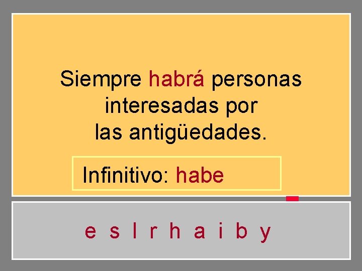 Siempre habrá personas interesadas por las antigüedades. Infinitivo: habe e s l r h