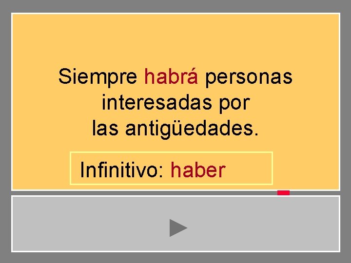 Siempre habrá personas interesadas por las antigüedades. Infinitivo: haber 