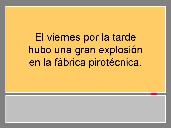 El viernes por la tarde hubo una gran explosión en la fábrica pirotécnica. 