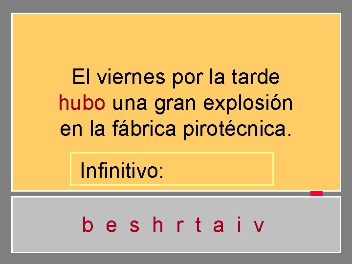 El viernes por la tarde hubo una gran explosión en la fábrica pirotécnica. Infinitivo: