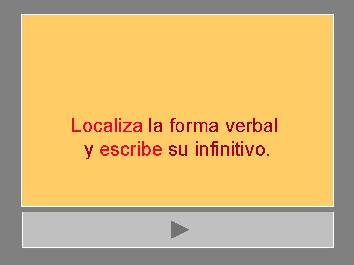 Localiza la forma verbal y escribe su infinitivo. 