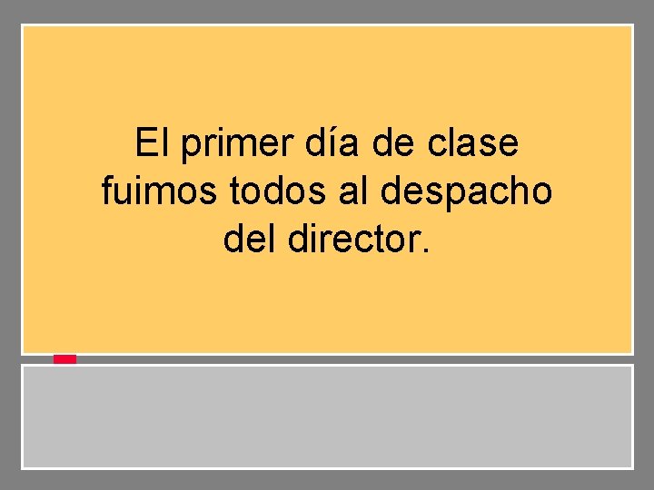 El primer día de clase fuimos todos al despacho del director. 