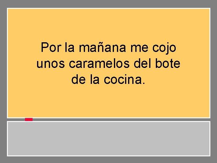 Por la mañana me cojo unos caramelos del bote de la cocina. 