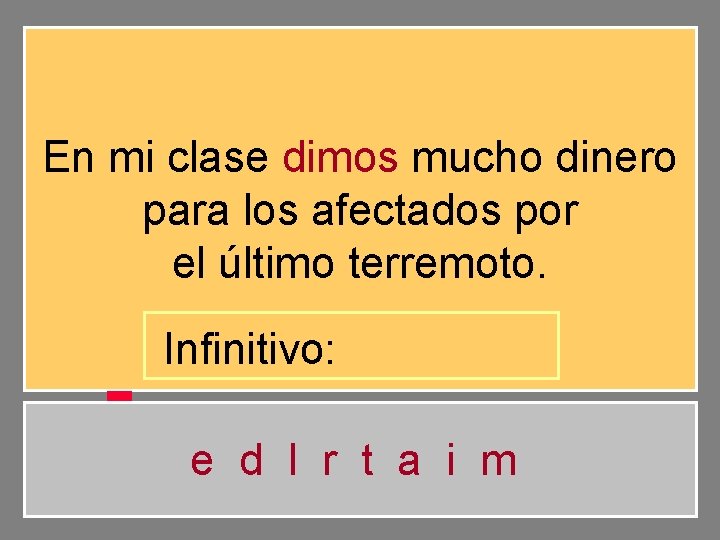 En mi clase dimos mucho dinero para los afectados por el último terremoto. Infinitivo: