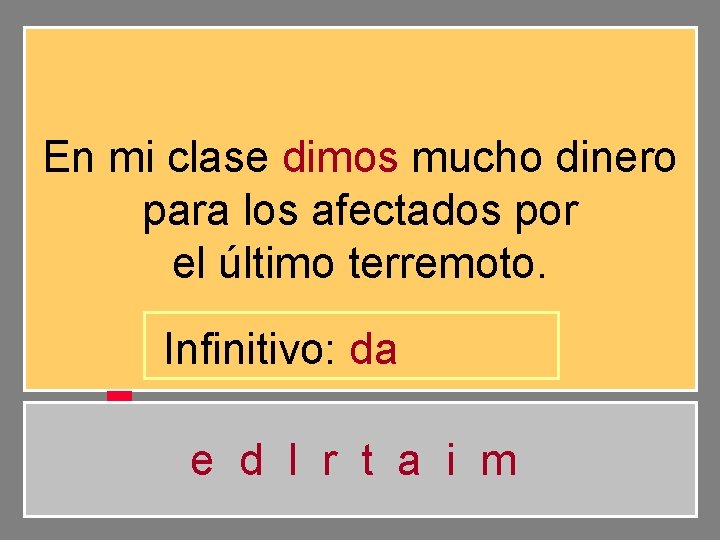 En mi clase dimos mucho dinero para los afectados por el último terremoto. Infinitivo: