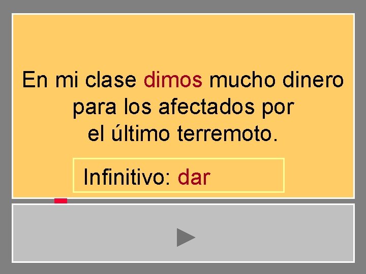 En mi clase dimos mucho dinero para los afectados por el último terremoto. Infinitivo: