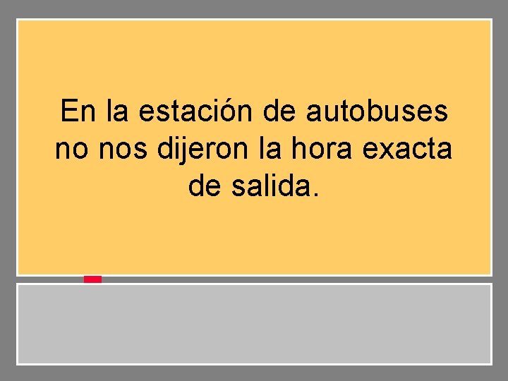 En la estación de autobuses no nos dijeron la hora exacta de salida. 