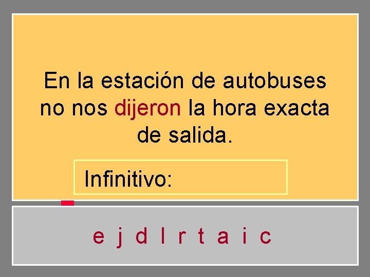 En la estación de autobuses no nos dijeron la hora exacta de salida. Infinitivo: