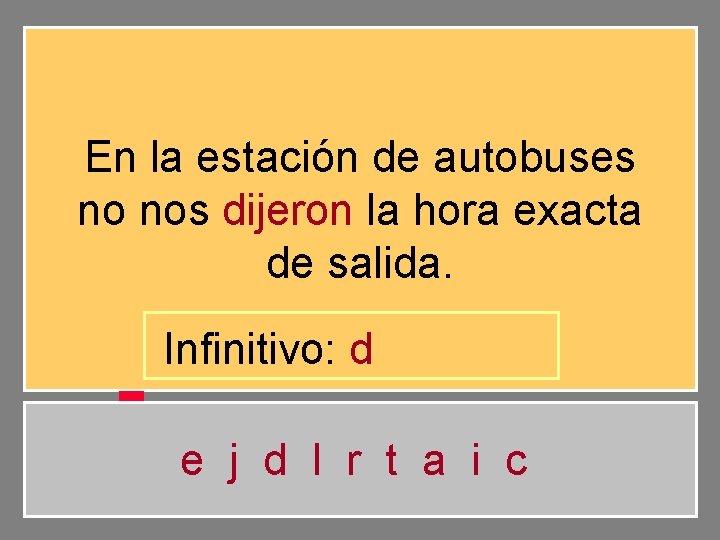 En la estación de autobuses no nos dijeron la hora exacta de salida. Infinitivo: