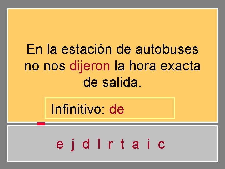 En la estación de autobuses no nos dijeron la hora exacta de salida. Infinitivo: