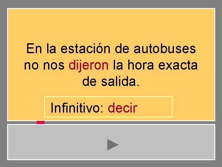 En la estación de autobuses no nos dijeron la hora exacta de salida. Infinitivo: