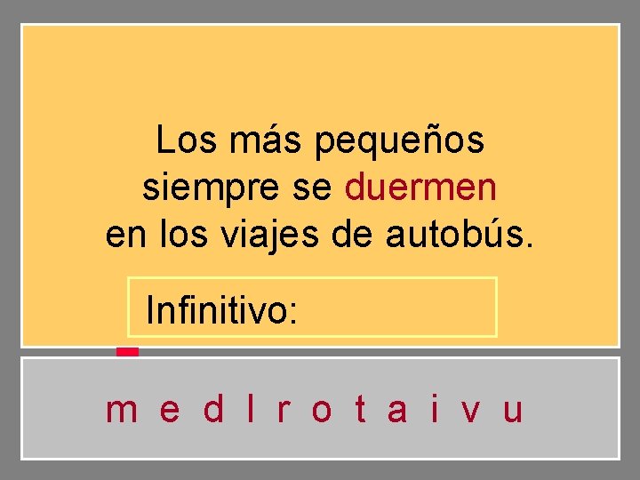 Los más pequeños siempre se duermen en los viajes de autobús. Infinitivo: m e