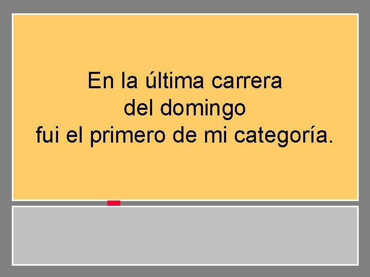 En la última carrera del domingo fui el primero de mi categoría. 