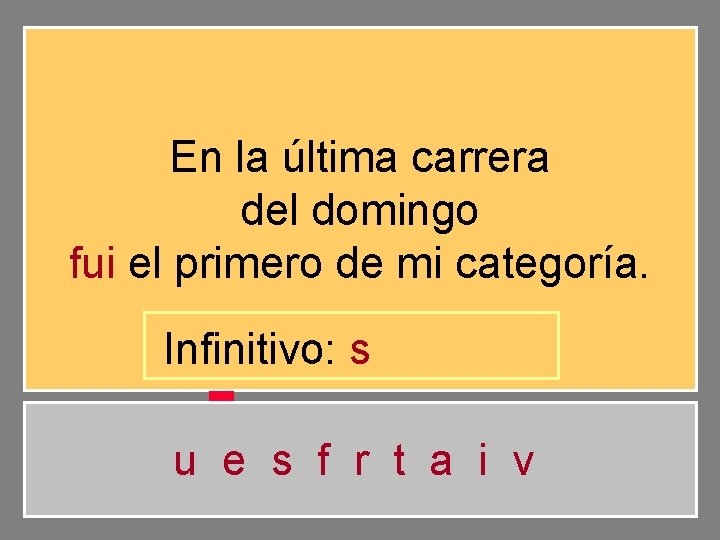 En la última carrera del domingo fui el primero de mi categoría. Infinitivo: s