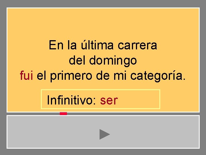 En la última carrera del domingo fui el primero de mi categoría. Infinitivo: ser