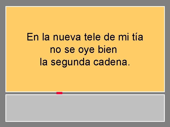 En la nueva tele de mi tía no se oye bien la segunda cadena.