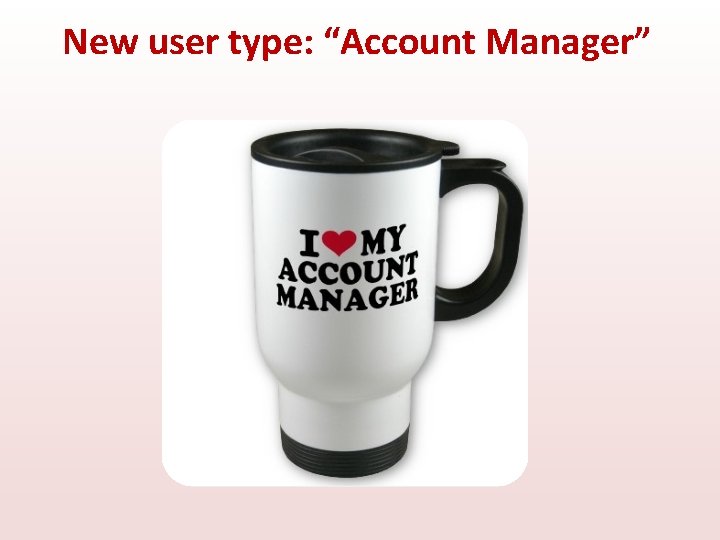 New user type: “Account Manager” 