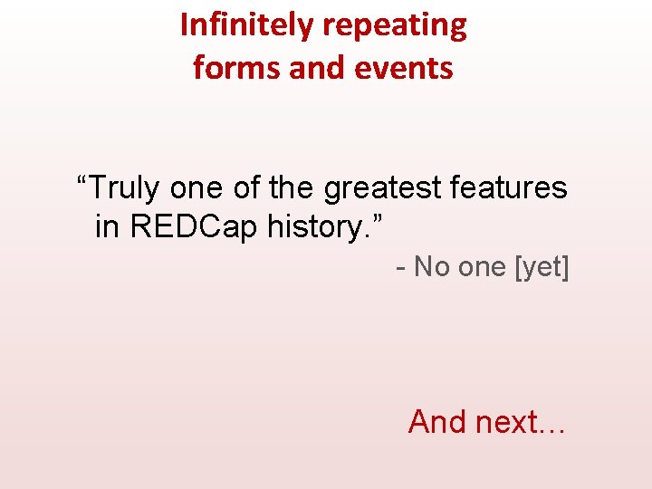 Infinitely repeating forms and events “Truly one of the greatest features in REDCap history.