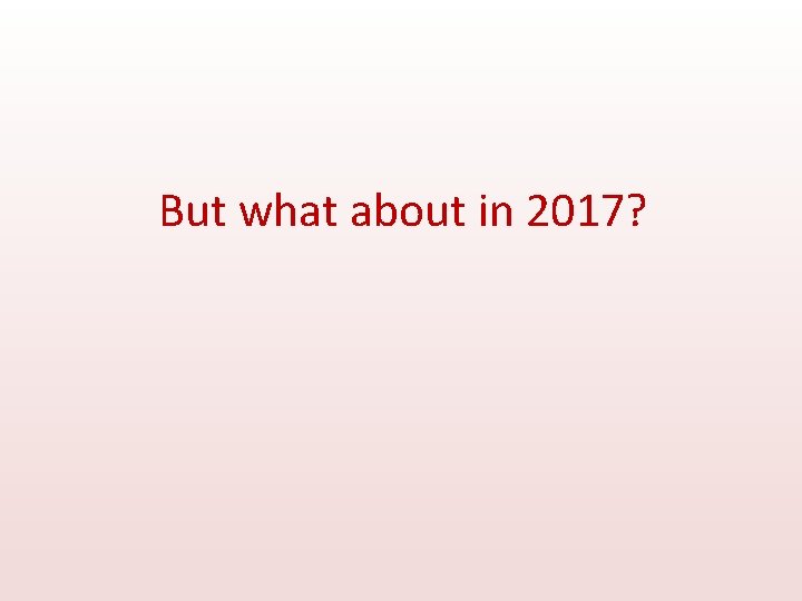 But what about in 2017? 