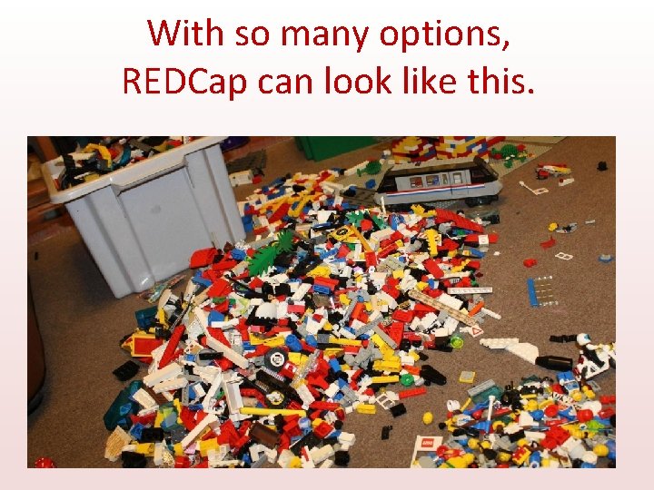With so many options, REDCap can look like this. 