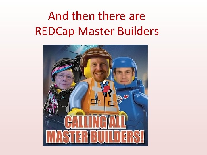 And then there are REDCap Master Builders 