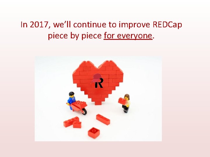 In 2017, we’ll continue to improve REDCap piece by piece for everyone. 