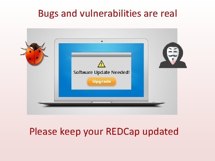 Bugs and vulnerabilities are real Please keep your REDCap updated 