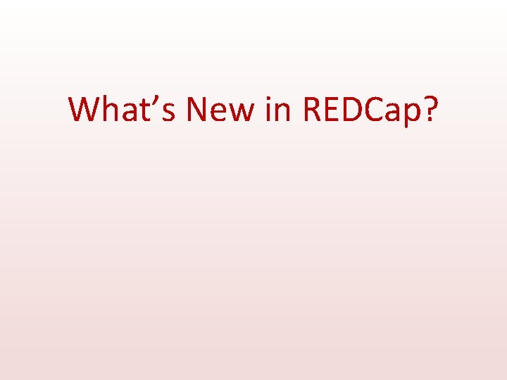 What’s New in REDCap? 