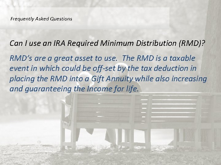 Frequently Asked Questions Can I use an IRA Required Minimum Distribution (RMD)? RMD’s are