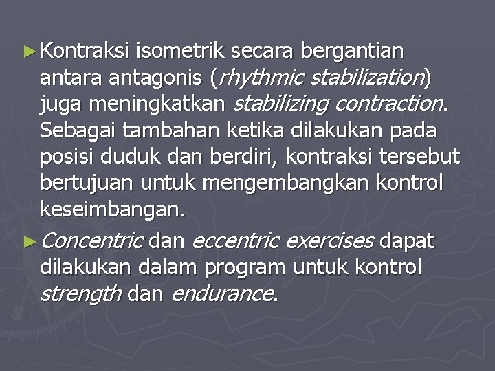 ► Kontraksi isometrik secara bergantian antara antagonis (rhythmic stabilization) juga meningkatkan stabilizing contraction. Sebagai