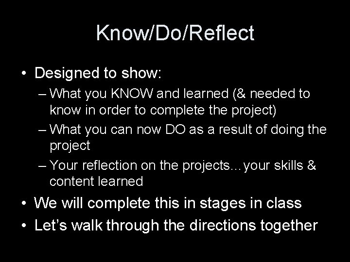 Know/Do/Reflect • Designed to show: – What you KNOW and learned (& needed to