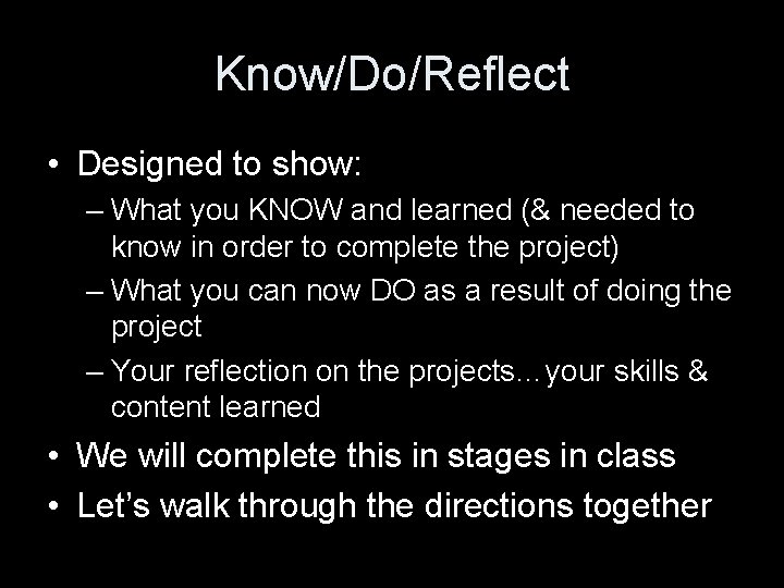 Know/Do/Reflect • Designed to show: – What you KNOW and learned (& needed to Know/Do/Reflect • Designed to show: – What you KNOW and learned (& needed to