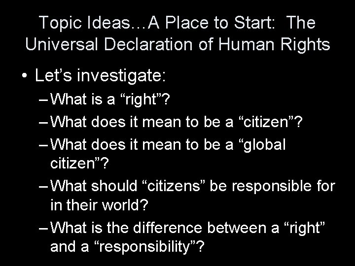 Topic Ideas…A Place to Start: The Universal Declaration of Human Rights • Let’s investigate: