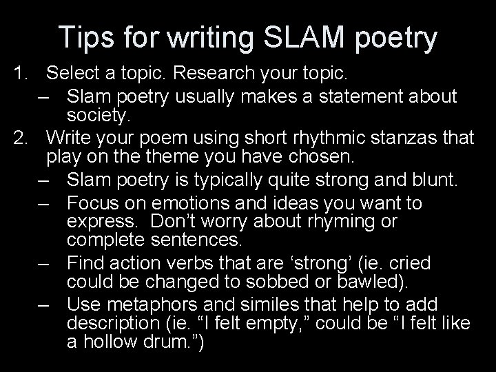 Tips for writing SLAM poetry 1. Select a topic. Research your topic. – Slam Tips for writing SLAM poetry 1. Select a topic. Research your topic. – Slam