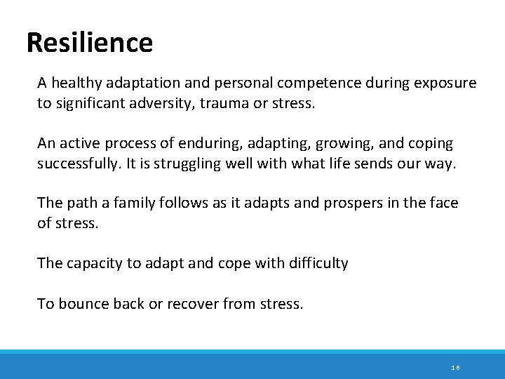 Resilience A healthy adaptation and personal competence during exposure to significant adversity, trauma or