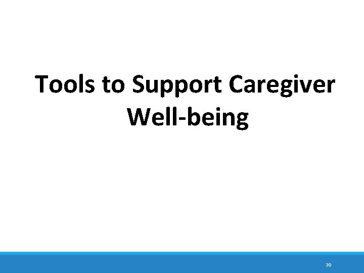 Tools to Support Caregiver Well-being 20 