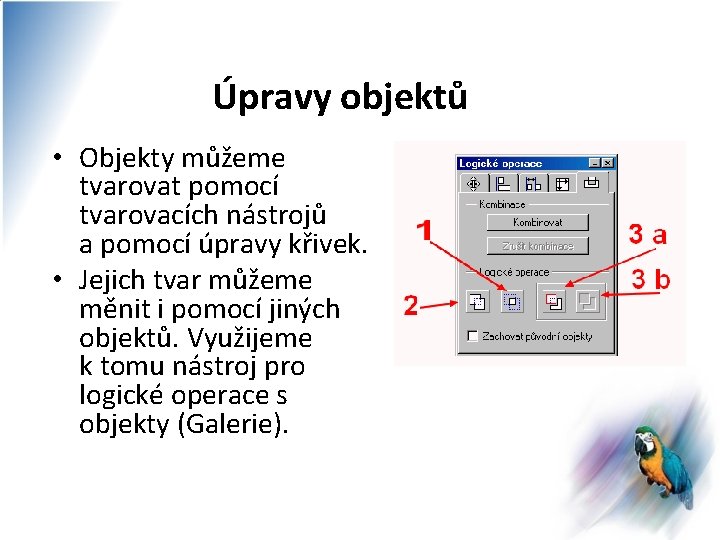 Úpravy objektů • Objekty můžeme tvarovat pomocí tvarovacích nástrojů a pomocí úpravy křivek. •